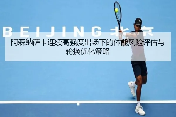 阿森纳萨卡连续高强度出场下的体能风险评估与轮换优化策略