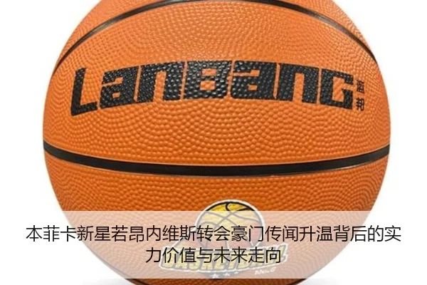 本菲卡新星若昂内维斯转会豪门传闻升温背后的实力价值与未来走向