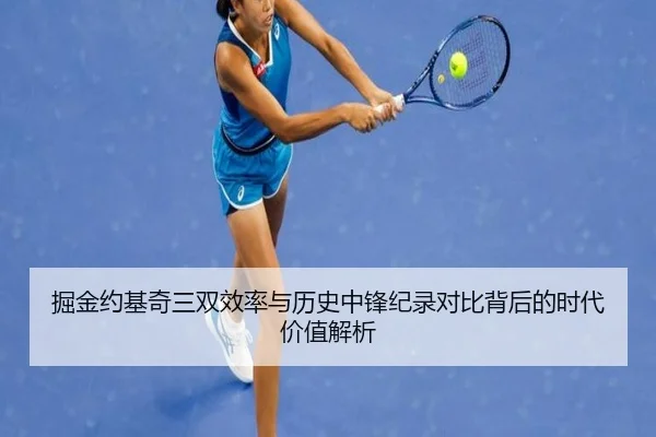 掘金约基奇三双效率与历史中锋纪录对比背后的时代价值解析